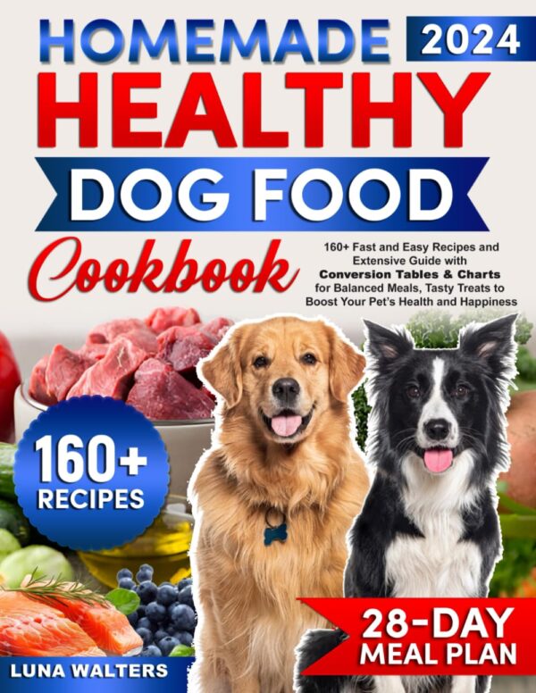 Homemade Healthy Dog Food Cookbook: [2 in 1] 160+ Fast and Easy Recipes and Extensive Guide with Conversion Tables & Charts for Balanced Meals, Tasty Treats to Boost Your Pet’s Health and Happiness