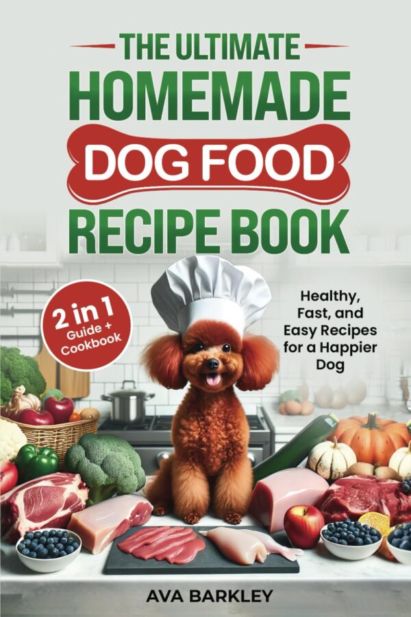 The Ultimate Homemade Dog Food Recipe Book: Your 2 in 1 Guide and Cookbook to Healthy, Fast, and Easy Recipes for a Happier Dog