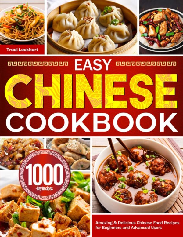 Easy Chinese Cookbook: Amazing & Delicious Chinese Food Recipes for Beginners and Advanced Users