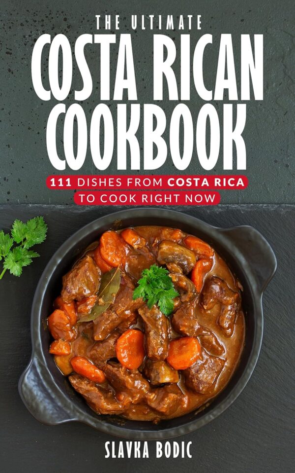 The Ultimate Costa Rican Cookbook: 111 Dishes From Costa Rica To Cook Right Now (World Cuisines Book 78)