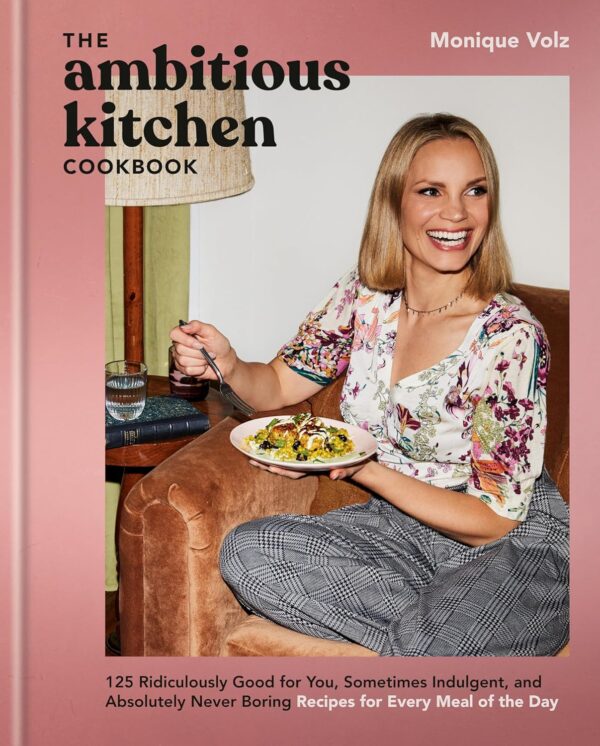 The Ambitious Kitchen Cookbook: 125 Ridiculously Good for You, Sometimes Indulgent, and Absolutely Never Boring Recipes for Every Meal of the Day