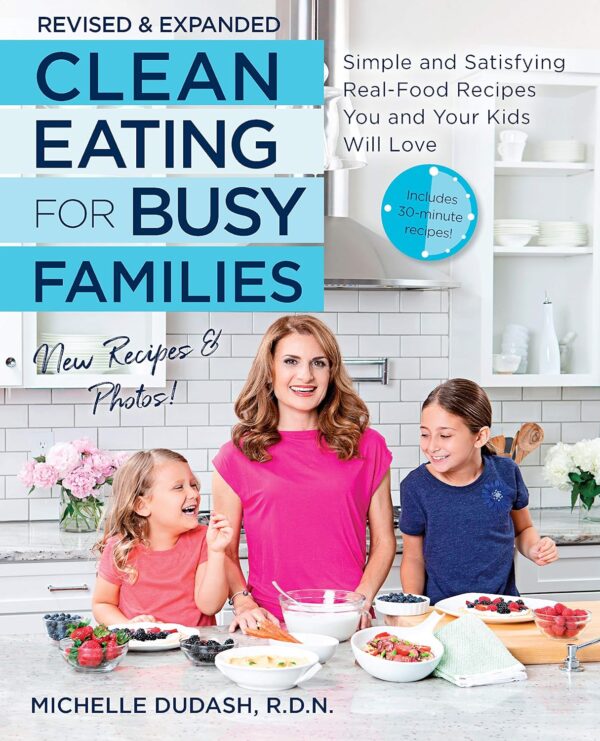 Clean Eating for Busy Families, revised and expanded: Simple and Satisfying Real-Food Recipes You and Your Kids Will Love